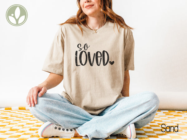 So Loved T shirt - Valentine Tee - Share Love Shirt - Oversized Shirt - God So Loved - John 3 16 - Loved One Gift - Valentine Shirt