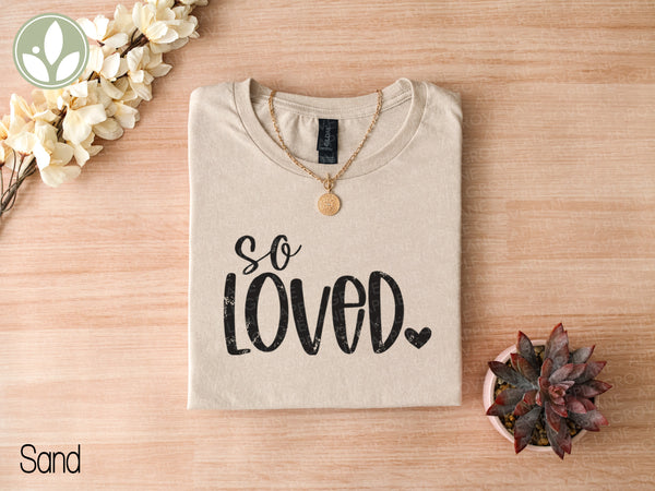 So Loved T shirt - Valentine Tee - Share Love Shirt - Oversized Shirt - God So Loved - John 3 16 - Loved One Gift - Valentine Shirt