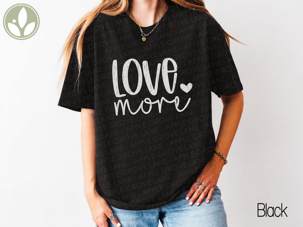 Love More T-Shirt - Positive Vibes Graphic Tee, Inspirational Shirt, Motivational Clothing, Unisex Tee, Gift for Him or Her