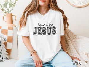 Love Like Jesus T-Shirt, Christian Religious Tee, Positive Vibes, Inspirational Gift, Faith Shirt, Motivational T Shirt, Jesus Apparel