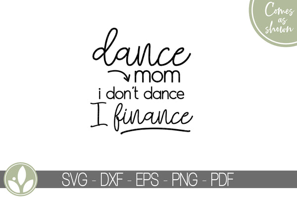 Dance Mom Svg - Dance Svg - I Don't Dance I Finance Svg - Dance Family Svg - Drill Svg - Ballet Svg - Dance Team Svg - Drill Team Svg - Dance Mom